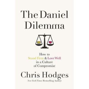 The Daniel Dilemma: How to Stand Firm and Love Well in a Culture of Compromise -